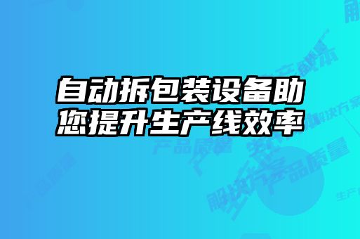 自動拆包裝設備助您提升生產線效率