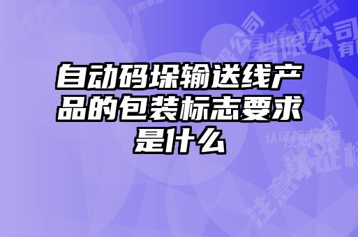 自動碼垛輸送線產品的包裝標志要求是什么