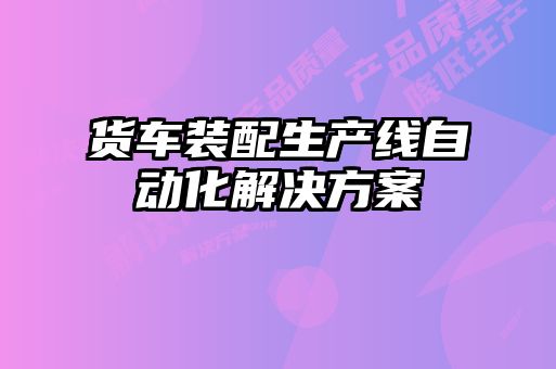 貨車裝配生產線自動化解決方案