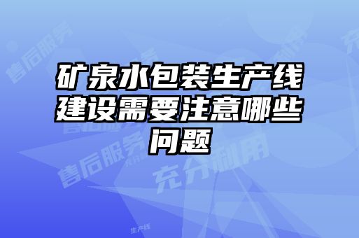 礦泉水包裝生產線建設需要注意哪些問題
