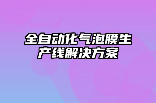 全自動化氣泡膜生產線解決方案