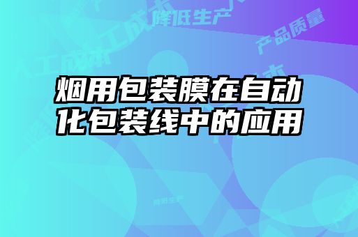 煙用包裝膜在自動化包裝線中的應用