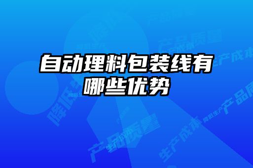 自動(dòng)理料包裝線有哪些優(yōu)勢