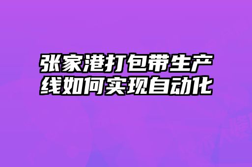 張家港打包帶生產(chǎn)線如何實(shí)現(xiàn)自動(dòng)化