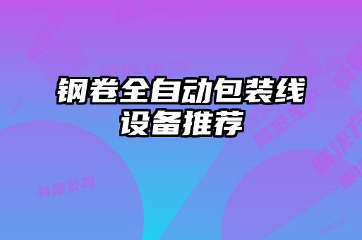 鋼卷全自動(dòng)包裝線設(shè)備推薦