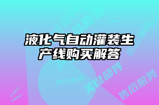 液化氣自動灌裝生產(chǎn)線購買解答