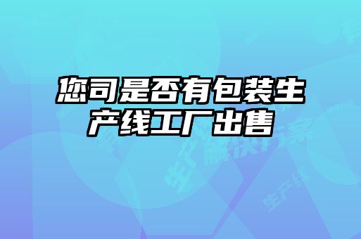 您司是否有包裝生產線工廠出售