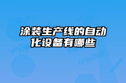 涂裝生產(chǎn)線的自動(dòng)化設(shè)備有哪些