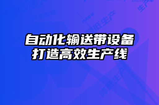 自動化輸送帶設備打造高效生產線
