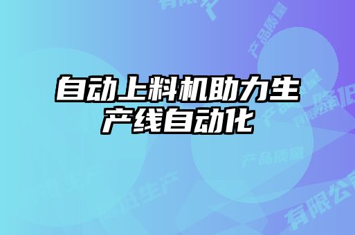 自動上料機助力生產線自動化