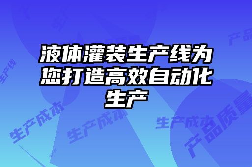 液體灌裝生產(chǎn)線為您打造高效自動化生產(chǎn)