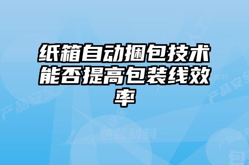 紙箱自動捆包技術能否提高包裝線效率