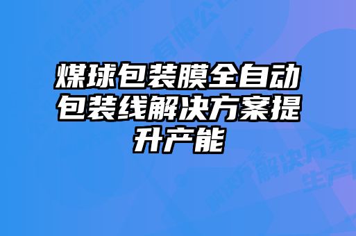 煤球包裝膜全自動包裝線解決方案提升產能