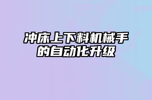 沖床上下料機械手的自動化升級