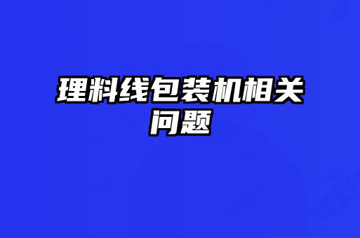 理料線包裝機(jī)相關(guān)問題