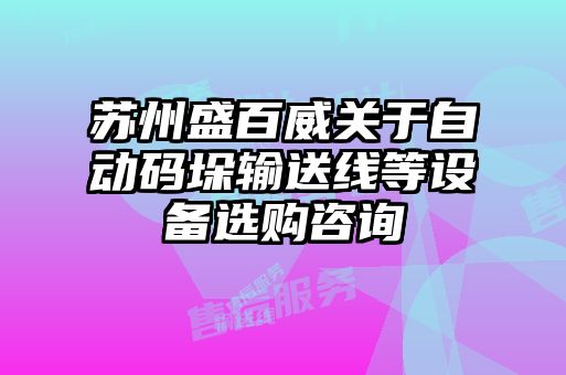 蘇州盛百威關于自動碼垛輸送線等設備選購咨詢