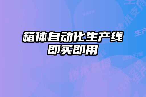 箱體自動(dòng)化生產(chǎn)線即買即用